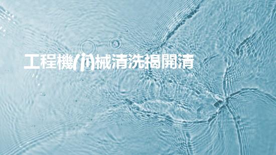 工程機(jī)械清洗揭開清淤技術(shù)的神秘面紗，探索水體凈化的未來之路！